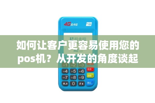 如何让客户更容易使用您的pos机？从开发的角度谈起