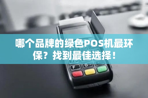 哪个品牌的绿色POS机最环保？找到最佳选择！
