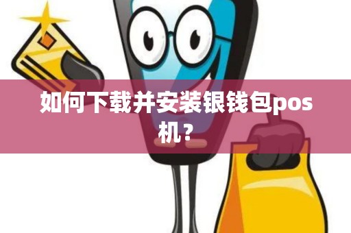 如何下载并安装银钱包pos机？