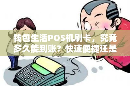 钱包生活POS机刷卡，究竟多久能到账？快速便捷还是等待漫长？