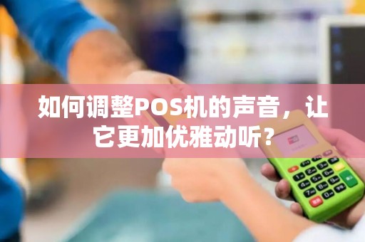 如何调整POS机的声音，让它更加优雅动听？