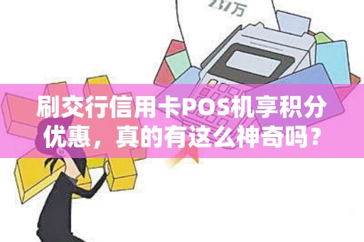刷交行信用卡POS机享积分优惠，真的有这么神奇吗？