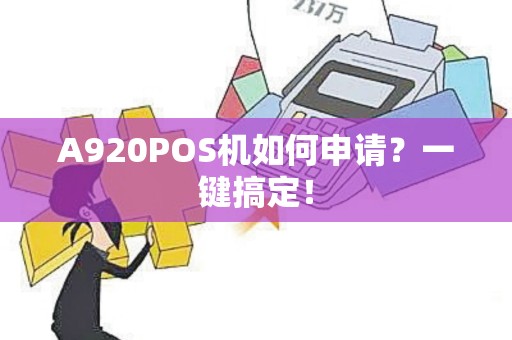 A920POS机如何申请？一键搞定！