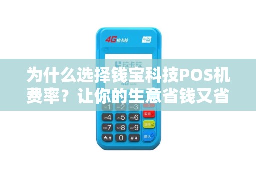 为什么选择钱宝科技POS机费率？让你的生意省钱又省心！
