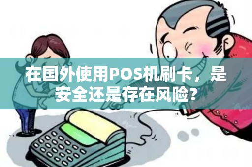 在国外使用POS机刷卡，是安全还是存在风险？