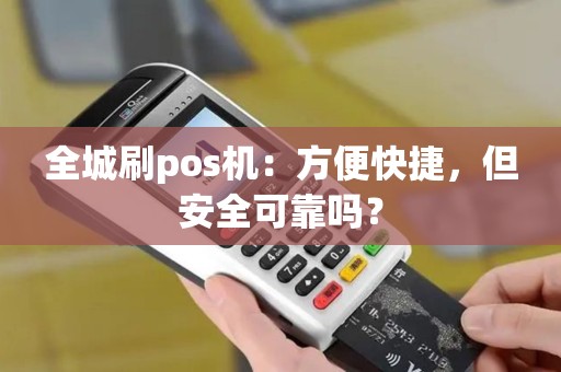 全城刷pos机：方便快捷，但安全可靠吗？
