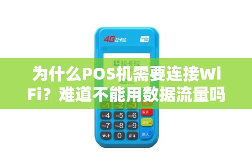 为什么POS机需要连接WiFi？难道不能用数据流量吗？