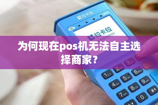 为何现在pos机无法自主选择商家？