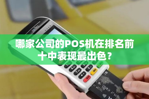 哪家公司的POS机在排名前十中表现最出色？