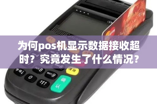 为何pos机显示数据接收超时？究竟发生了什么情况？