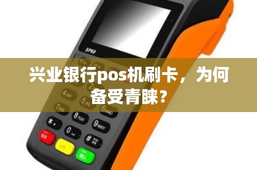 兴业银行pos机刷卡，为何备受青睐？