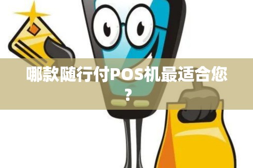 哪款随行付POS机最适合您？