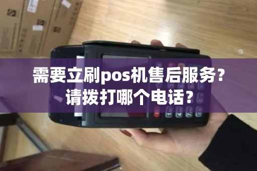 需要立刷pos机售后服务？请拨打哪个电话？
