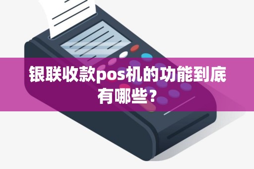 银联收款pos机的功能到底有哪些？