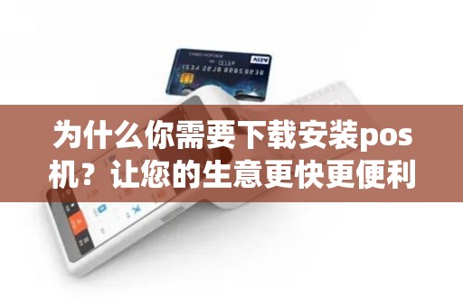 为什么你需要下载安装pos机？让您的生意更快更便利！