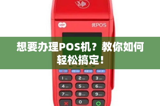 想要办理POS机？教你如何轻松搞定！
