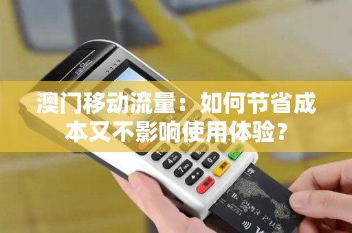 澳门移动流量：如何节省成本又不影响使用体验？