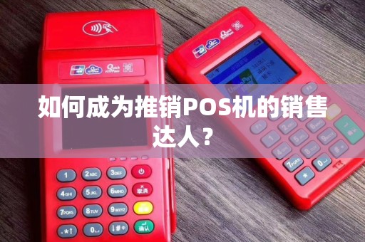 如何成为推销POS机的销售达人？