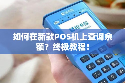 如何在新款POS机上查询余额？终极教程！