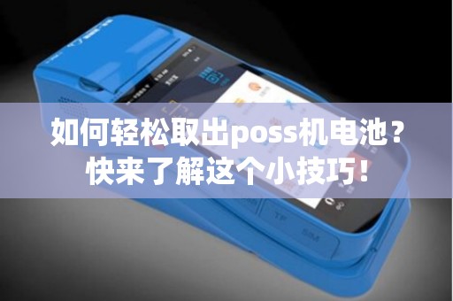 如何轻松取出poss机电池？快来了解这个小技巧！