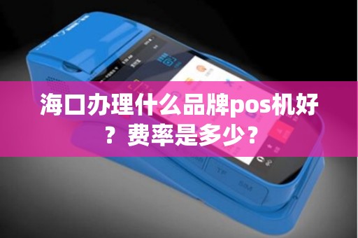 海口办理什么品牌pos机好？费率是多少？