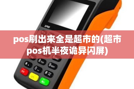 pos刷出来全是超市的(超市pos机半夜诡异闪屏)