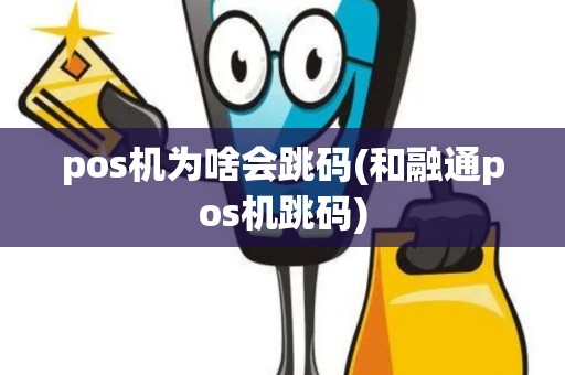 pos机为啥会跳码(和融通pos机跳码)