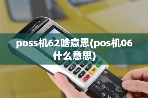 poss机62啥意思(pos机06什么意思) poss机62啥意思(pos机06什么意思)