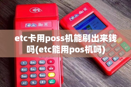 etc卡用poss机能刷出来钱吗(etc能用pos机吗) etc卡用poss机能刷出来钱吗(etc能用pos机吗)