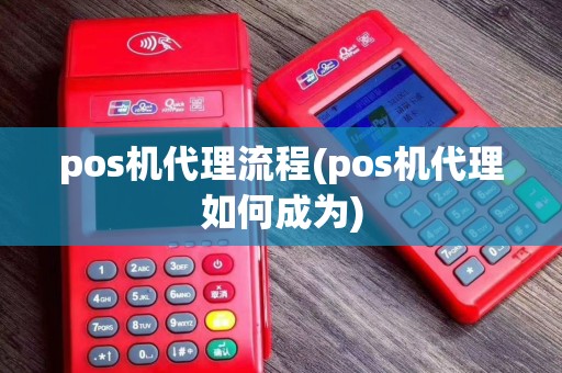 pos机代理流程(pos机代理如何成为) pos机代理流程(pos机代理如何成为)