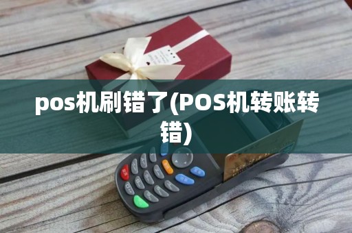 pos机刷错了(POS机转账转错)