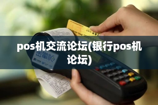 pos机交流论坛(银行pos机论坛)