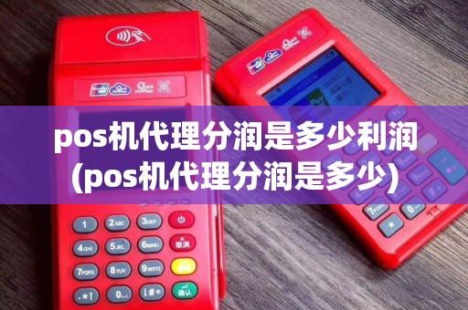 pos机代理分润是多少利润(pos机代理分润是多少)
