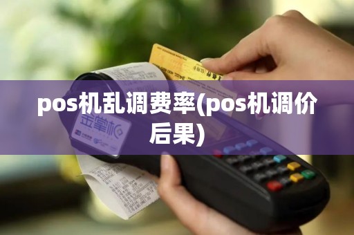pos机乱调费率(pos机调价后果)