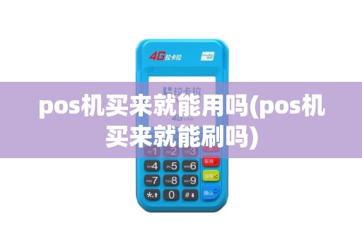 pos机买来就能用吗(pos机买来就能刷吗)