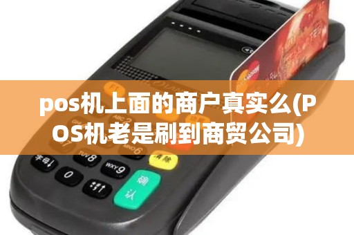 pos机上面的商户真实么(POS机老是刷到商贸公司)