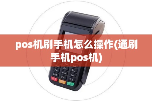 pos机刷手机怎么操作(通刷手机pos机)