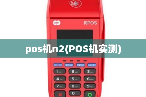 pos机n2(POS机实测)