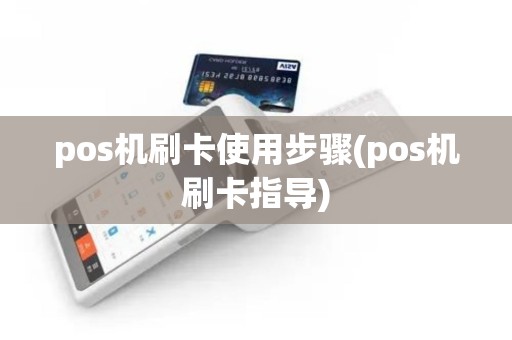 pos机刷卡使用步骤(pos机刷卡指导)