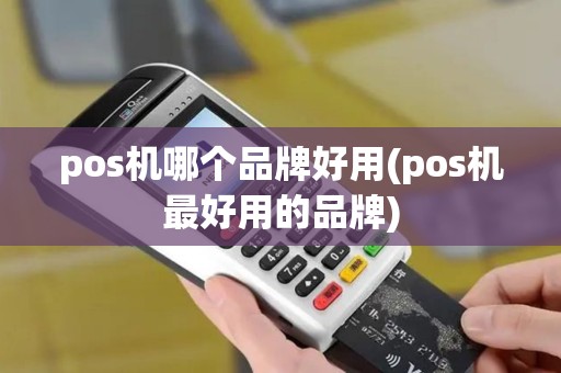 pos机哪个品牌好用(pos机最好用的品牌)