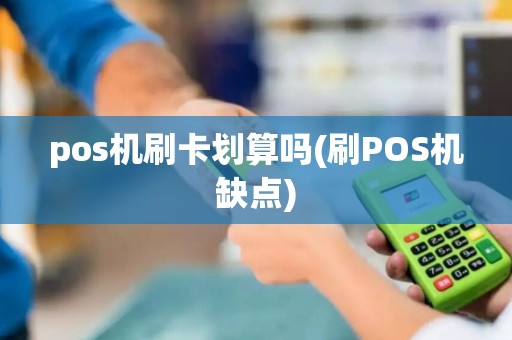 pos机刷卡划算吗(刷POS机缺点)