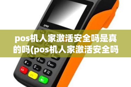 pos机人家激活安全吗是真的吗(pos机人家激活安全吗)