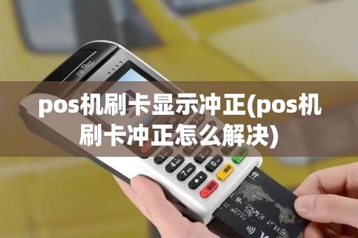 pos机刷卡显示冲正(pos机刷卡冲正怎么解决)