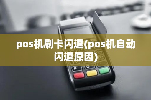 pos机刷卡闪退(pos机自动闪退原因)