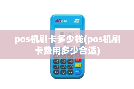 pos机刷卡多少钱(pos机刷卡费用多少合适)
