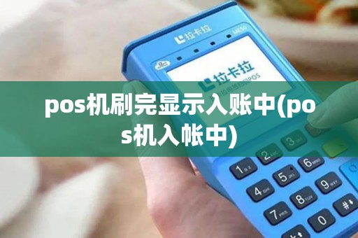 pos机刷完显示入账中(pos机入帐中)