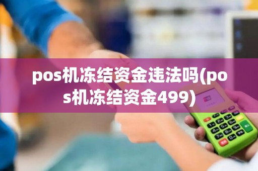 pos机冻结资金违法吗(pos机冻结资金499)