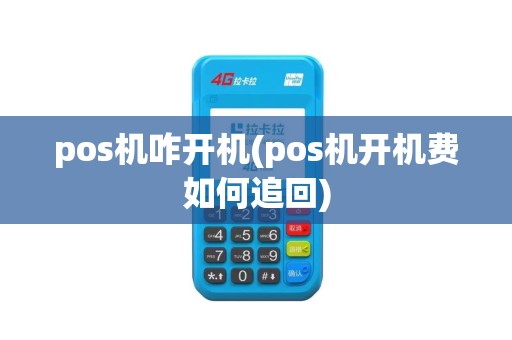 pos机咋开机(pos机开机费如何追回)