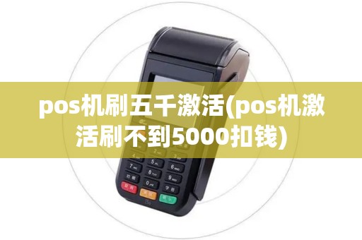 pos机刷五千激活(pos机激活刷不到5000扣钱)