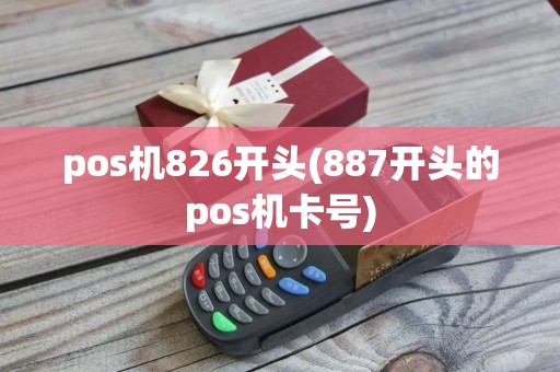 pos机826开头(887开头的pos机卡号)
